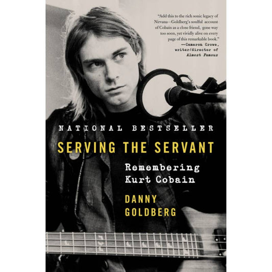 Serving the Servant: Remembering Kurt Cobain by Danny Goldberg
