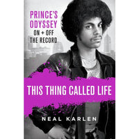 This Thing Called Life: Prince's Odyssey, On and Off the Record by Neal Karlen